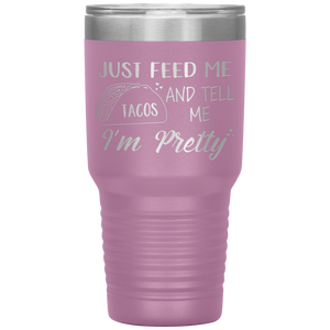 Just Feed Me Tacos and Tell Me I'm Pretty, 30oz Tumbler