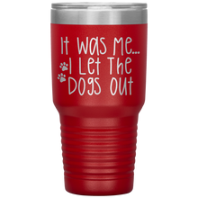 Load image into Gallery viewer, It Was Me I Let The Dogs Out, 30oz Tumbler
