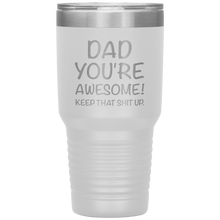 Load image into Gallery viewer, Dad Your Awesome Keep That Shit Up, 30oz Tumbler
