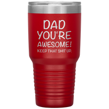 Load image into Gallery viewer, Dad Your Awesome Keep That Shit Up, 30oz Tumbler
