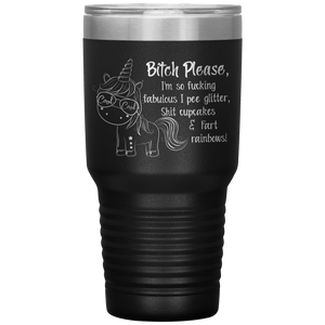 Bitch Please I'm So Fucking Fabulous Unicorn, 30 oz Tumbler