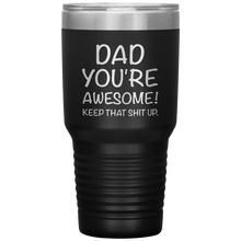 Load image into Gallery viewer, Dad Your Awesome Keep That Shit Up, 30oz Tumbler
