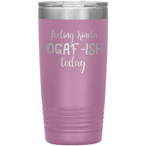 Feeling Kinda IDGAF-ISH Today, 20oz Tumbler