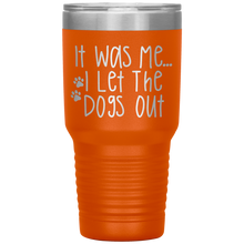 Load image into Gallery viewer, It Was Me I Let The Dogs Out, 30oz Tumbler
